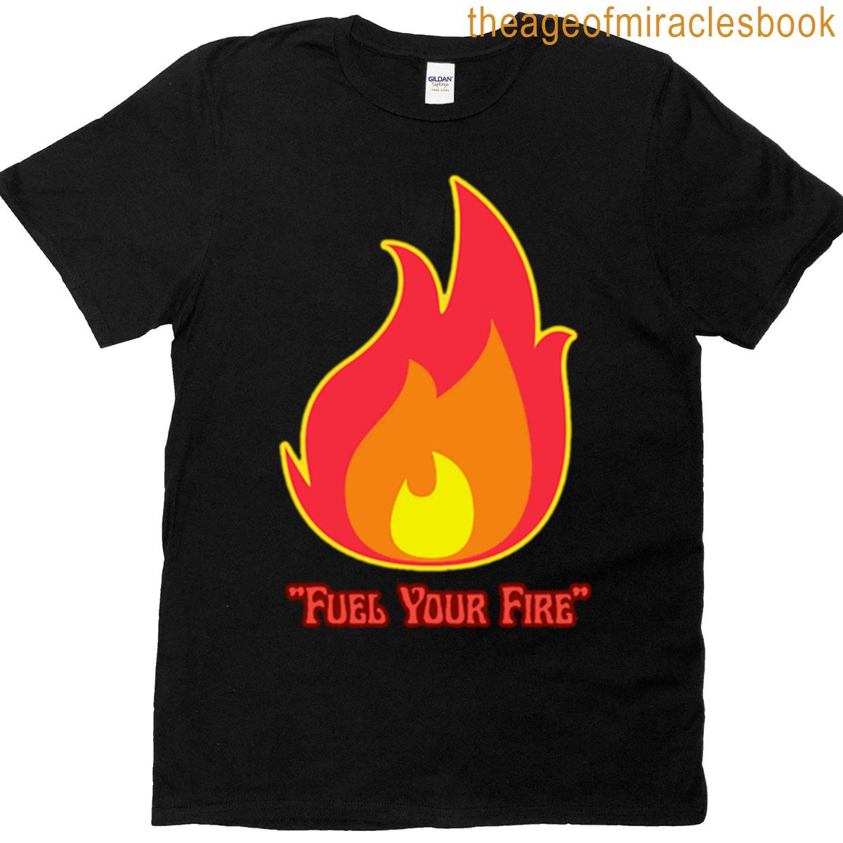 Fuel Your Fire T-shirt