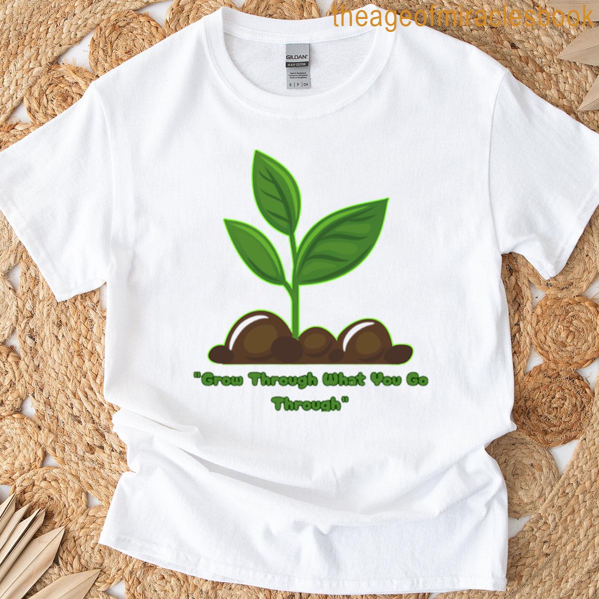 Grow Through What You Go Through T-shirt