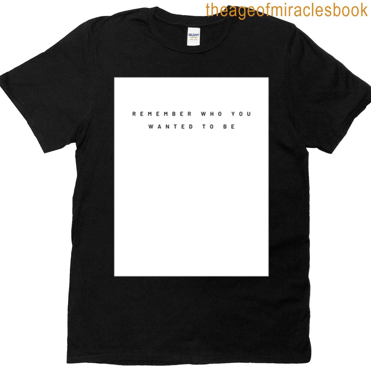 Remember Who You Wanted To Be T-shirt