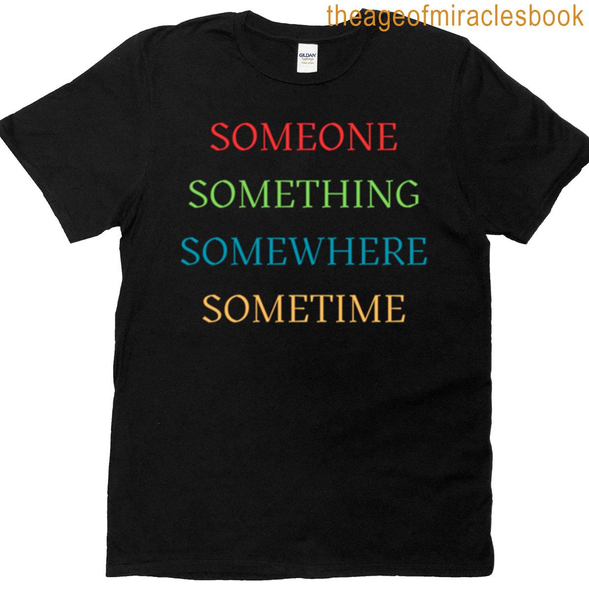 Someone Something Somewhere Sometime T-shirt