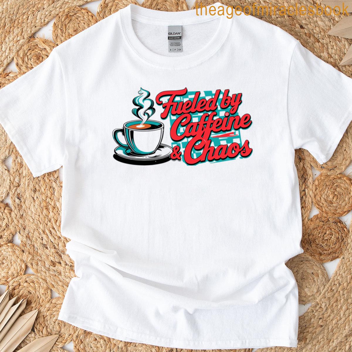 Fueled By Caffeine Chaos T-shirt