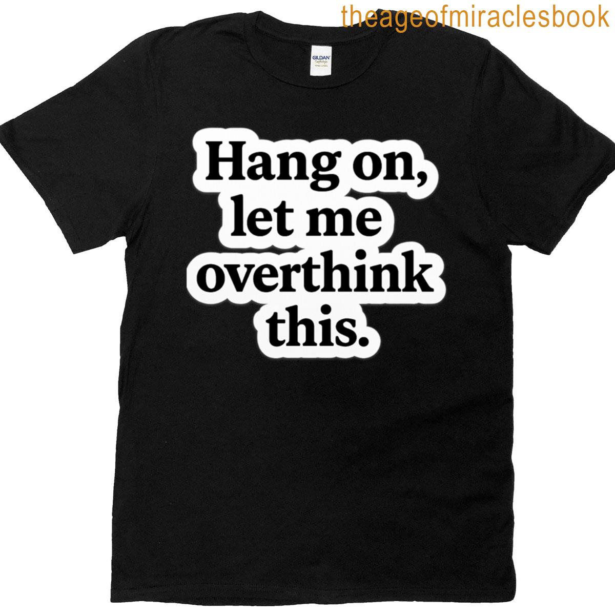 Hang On Let Me Overthink This T-shirt