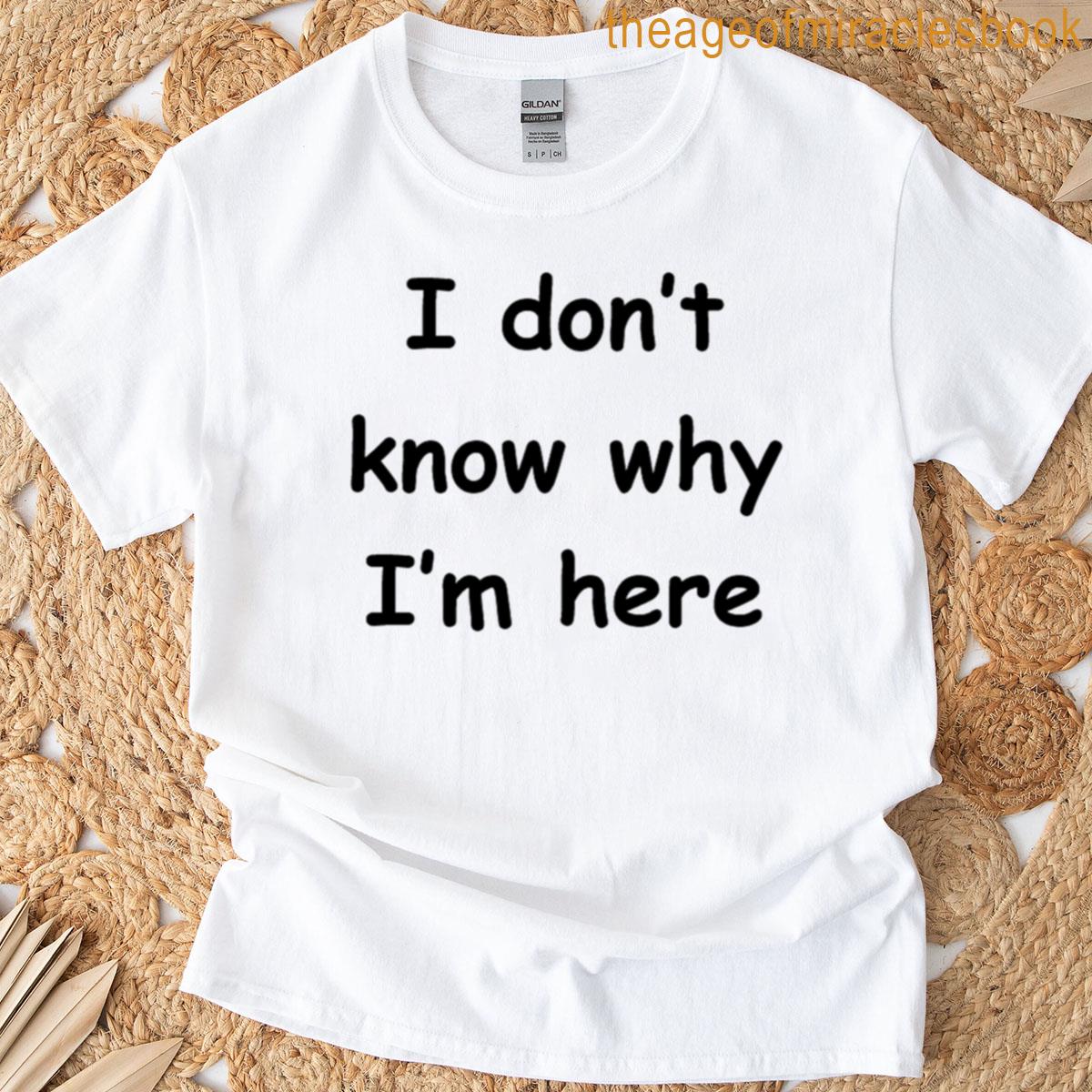 I Dont Know Why Im Here Oversized T-shirt