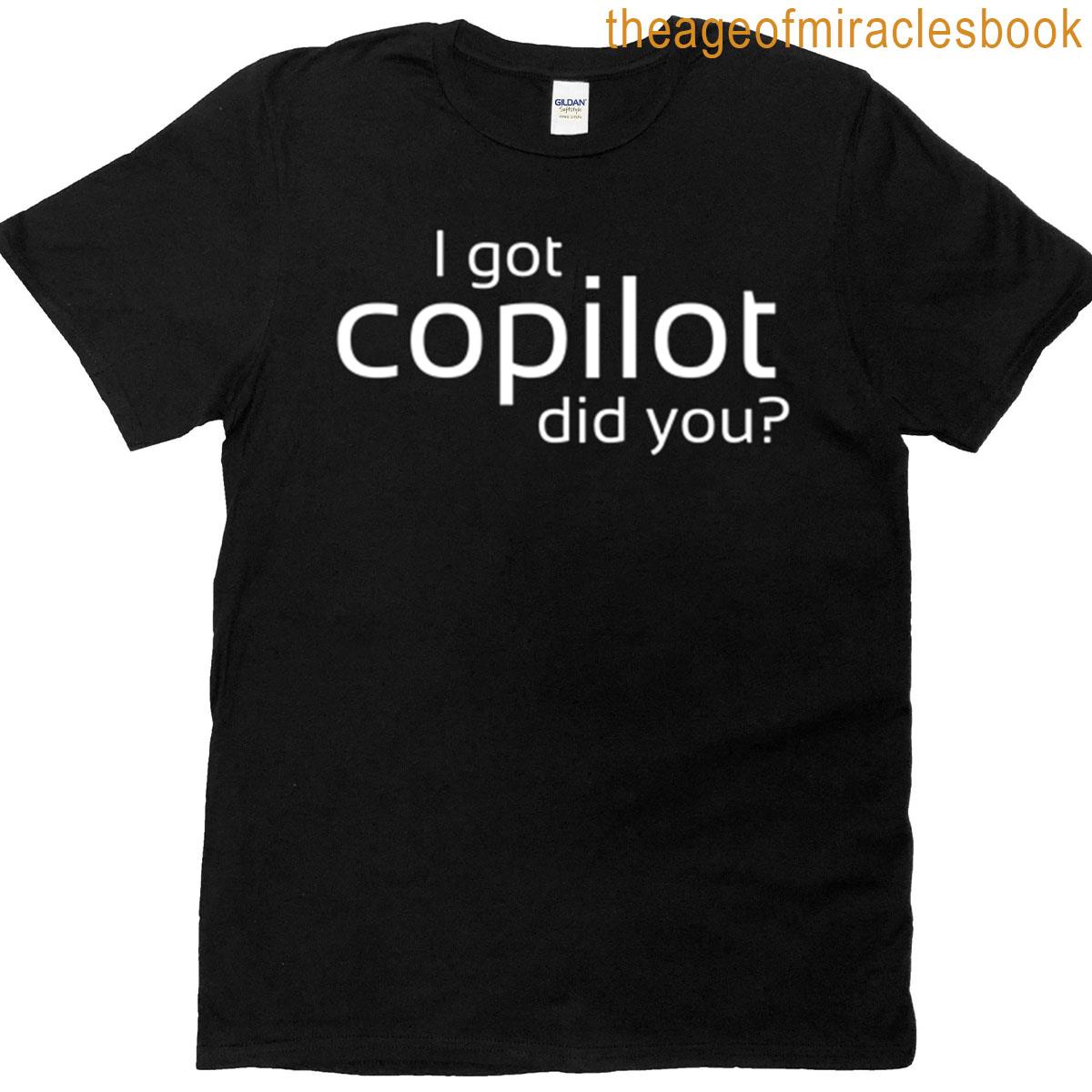 I Got Copilot Did You T-shirt
