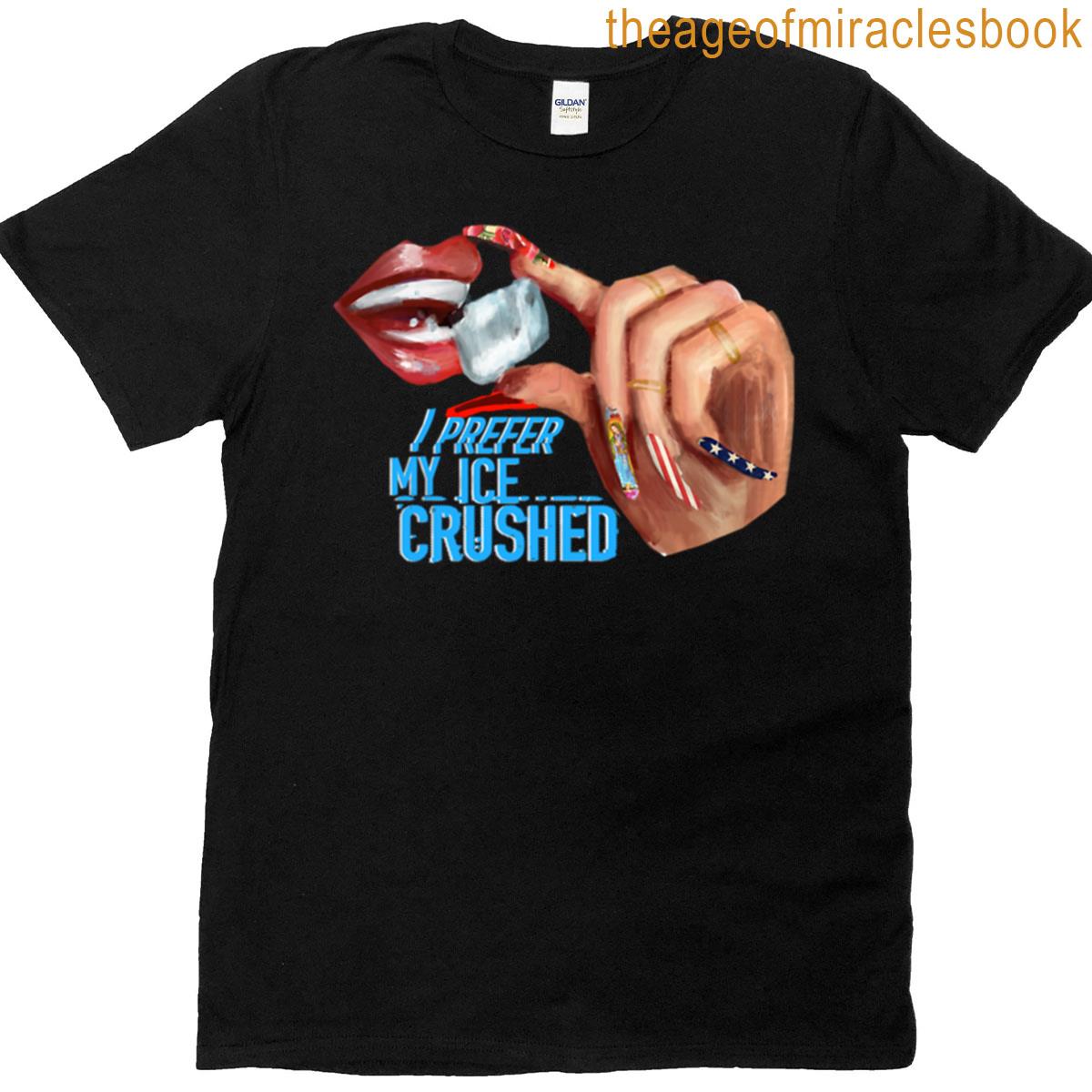 I Prefer My Ice Crushed T-shirt