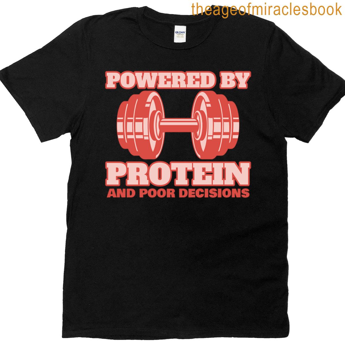Powered By Protein And Poor Decisions T-shirt