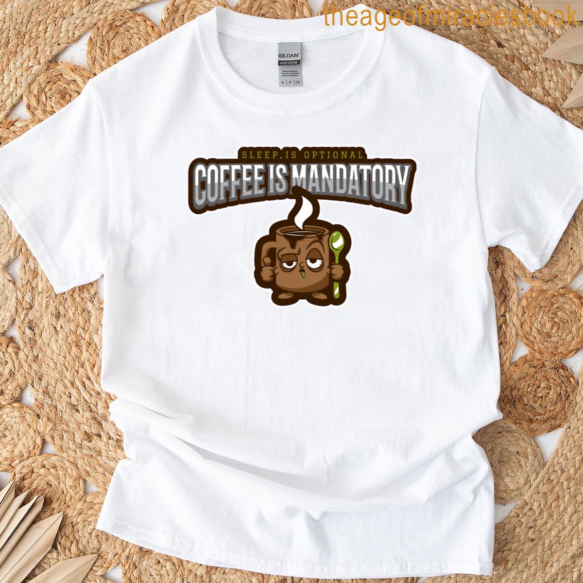 Sleep Is Optional Coffee Is Mandatory T-shirt