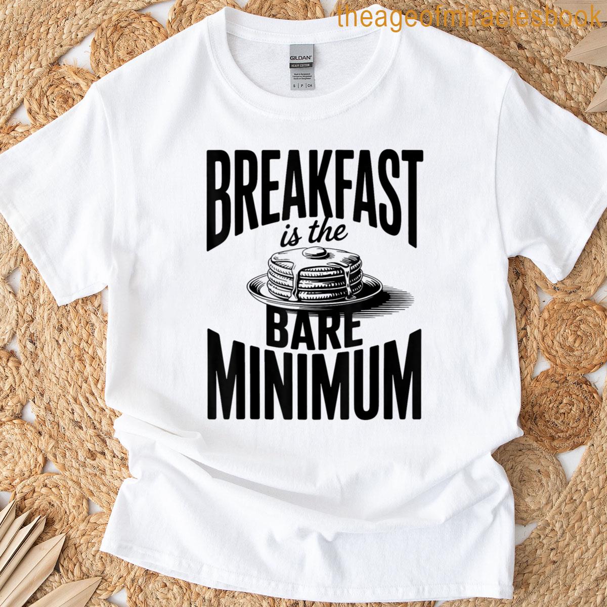 Breakfast Is The Bare Minimum T-shirt