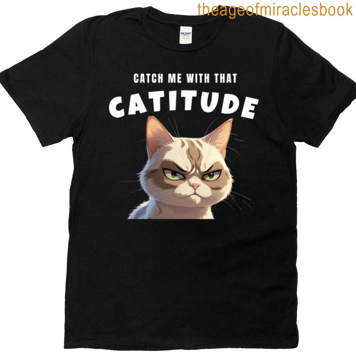 Catch Me With That Catitude Funny Grumpy Cat Pun T-shirt
