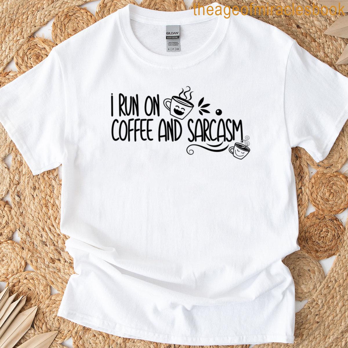 Coffee Lovers Sarcasm I Run On Coffee Sarcasm T-shirt