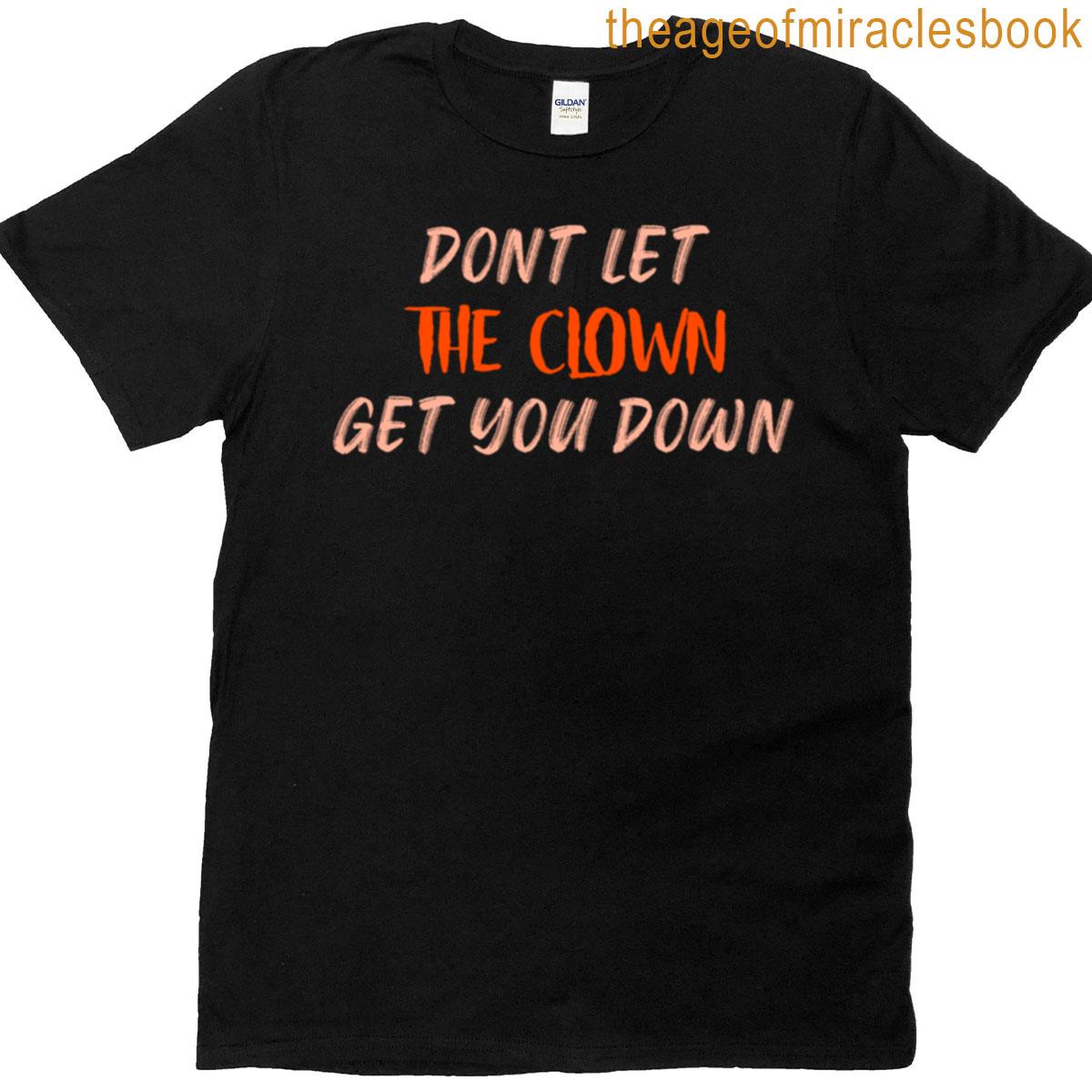 Dont Let The Clown Get You Down T-shirt
