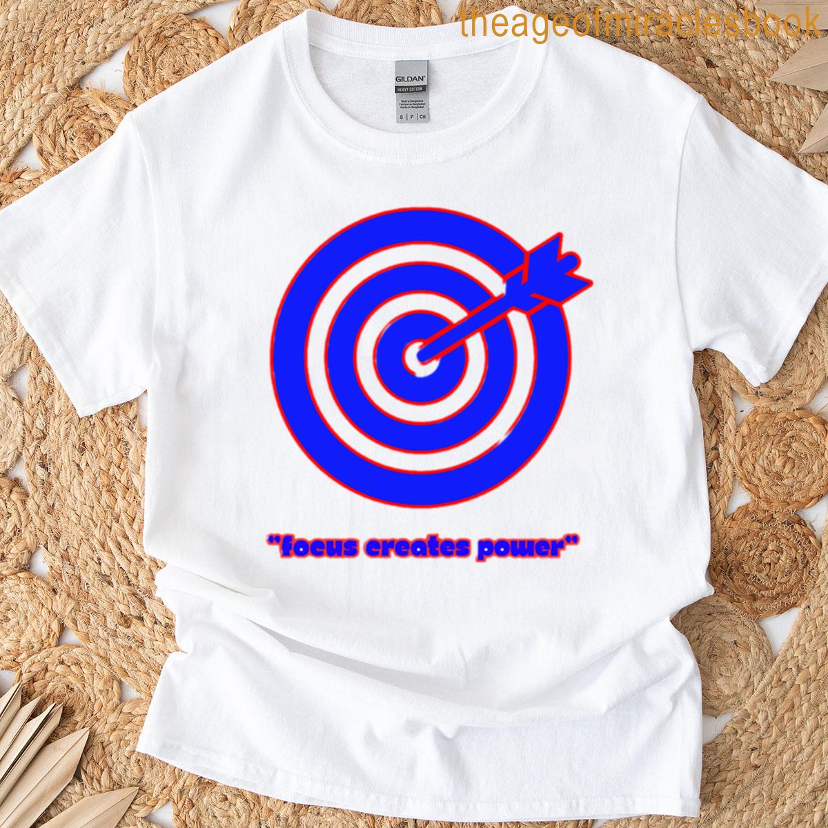 Focus Creates Power T-shirt
