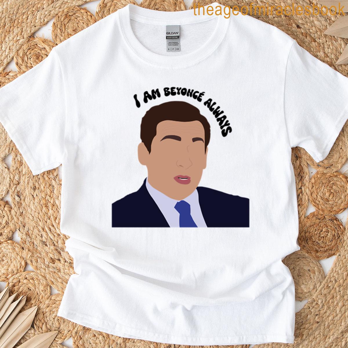 Michael Scott – I Am Beyonc Always T-shirt