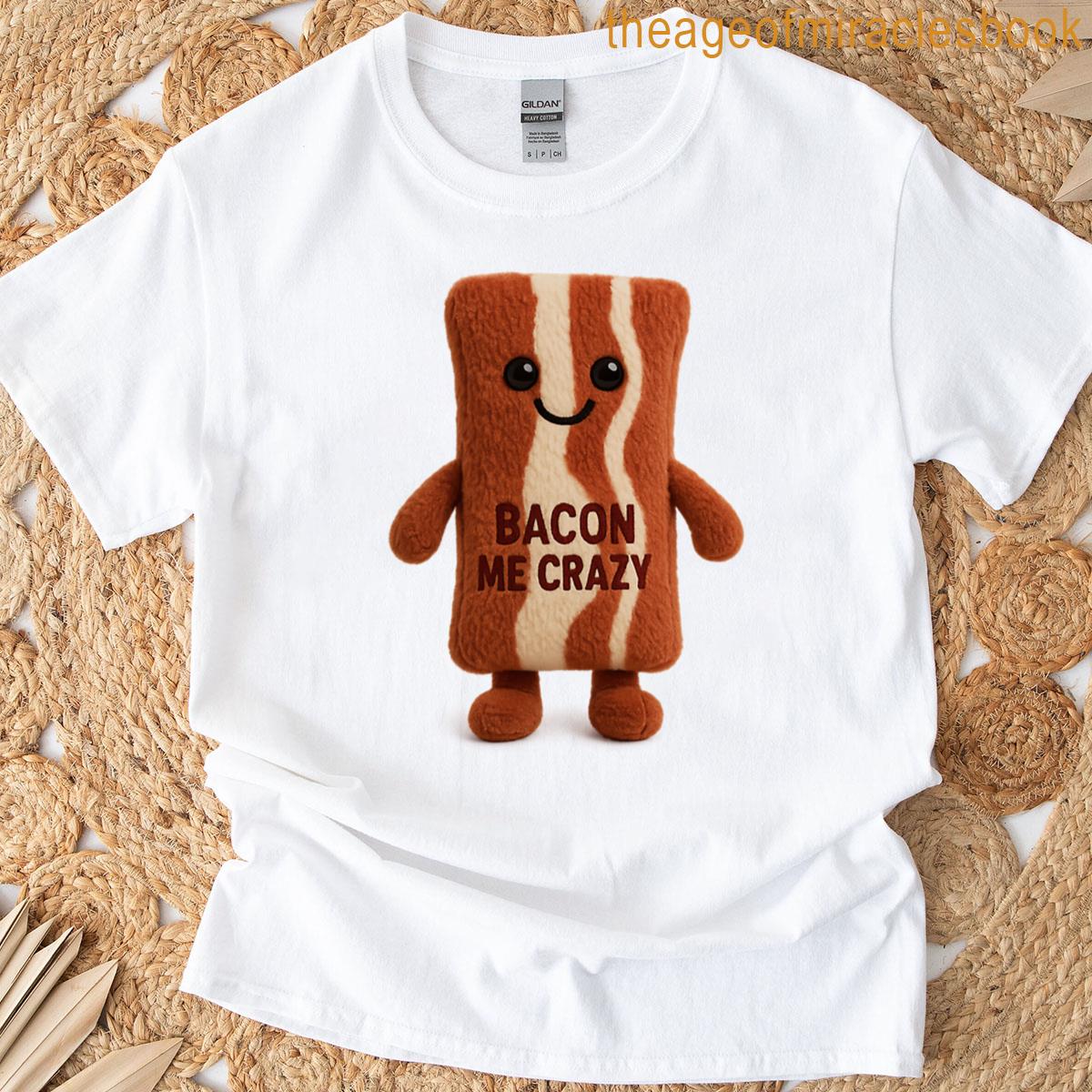 Bacon Me Crazy Crispy In Love T-shirt