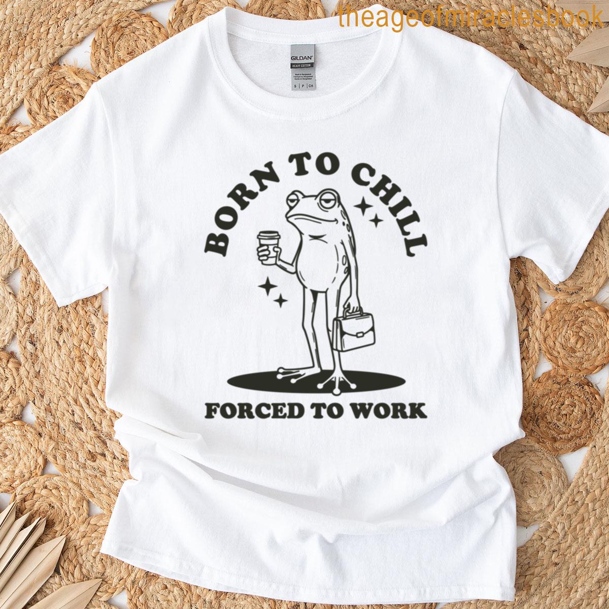 Born To Chill Forced To Work Frog T-shirt