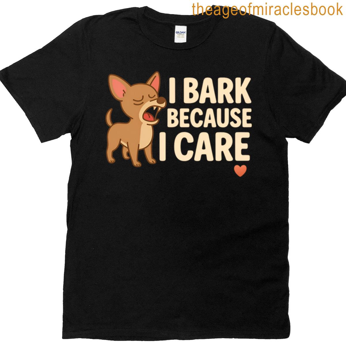 I Bark Because I Care Dramatic Dog Quote Tee T-shirt