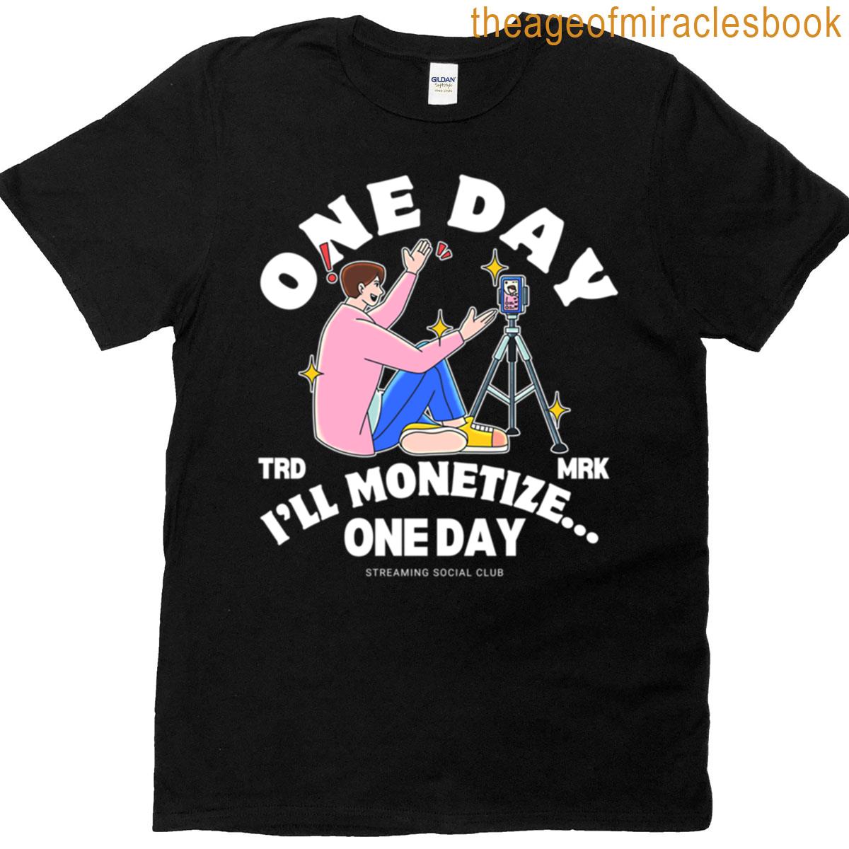 One Day Ill Monetize T-shirt
