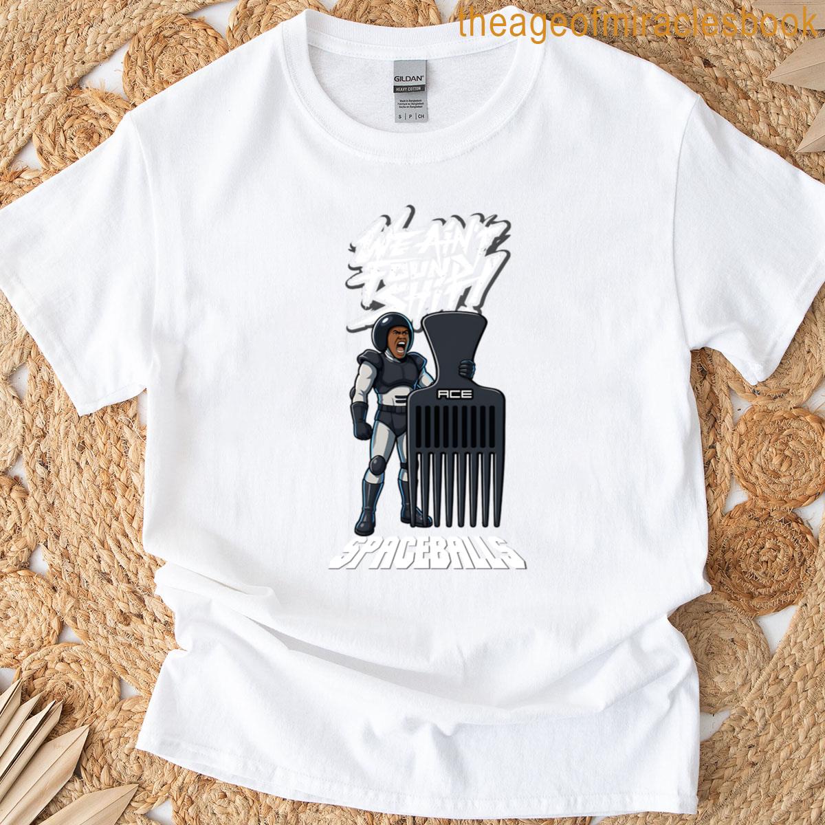 Spaceballs We Aint Found Shit T-shirt