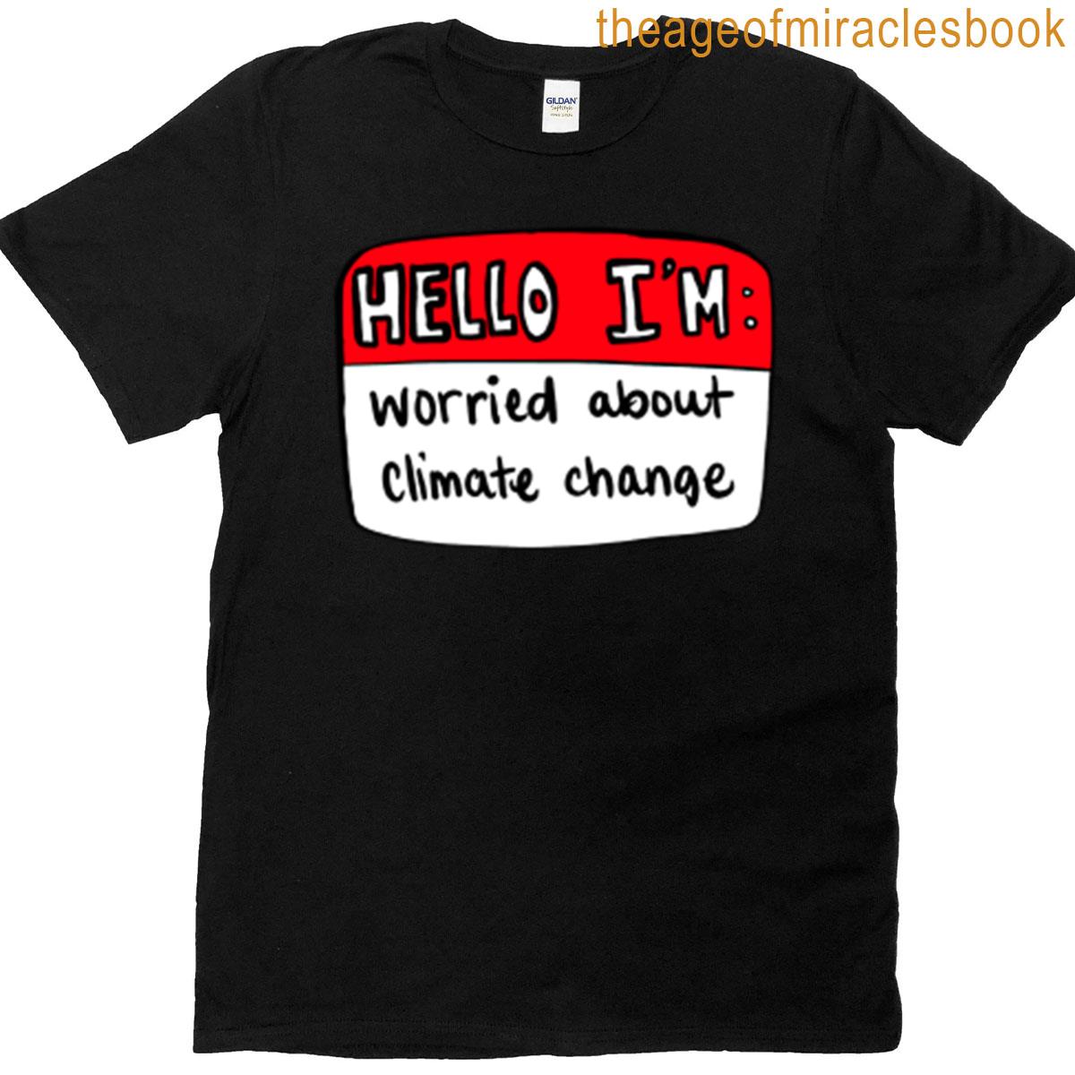 Hello Im Worried About Climate Change T-shirt