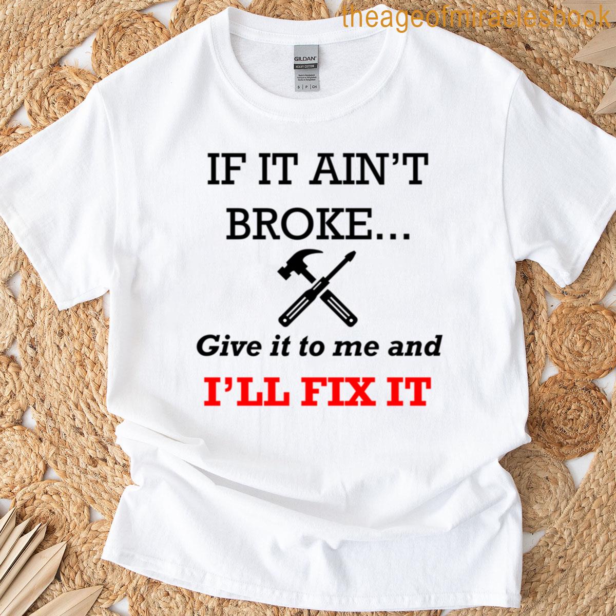 If It Aint Broke T-shirt