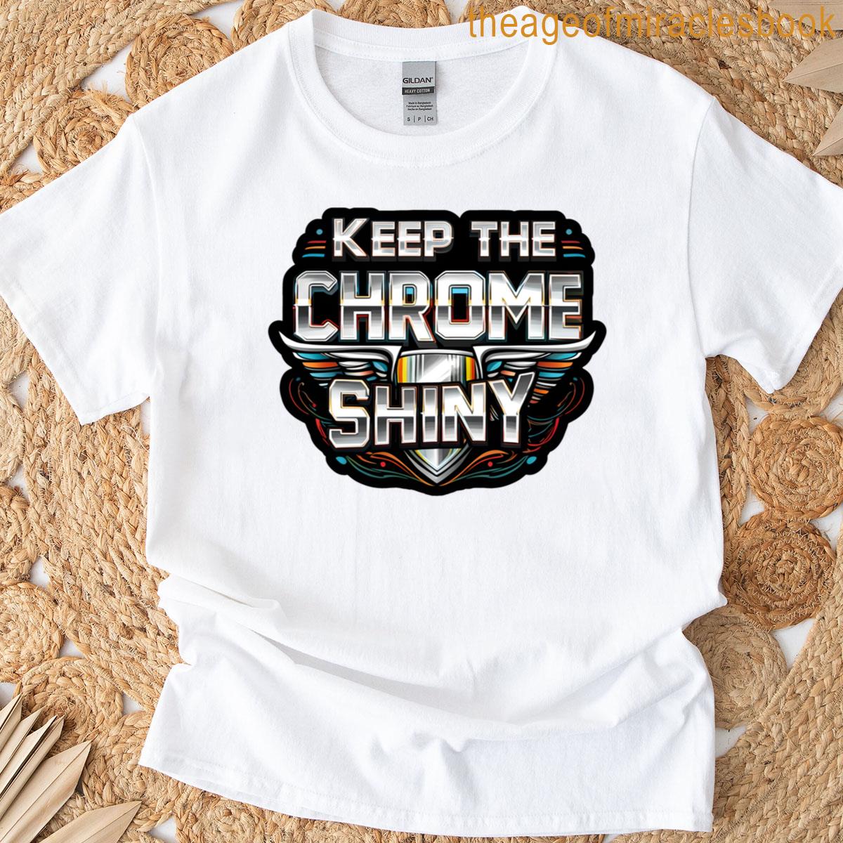 Keep The Chrome Shiny Auto Enthusiast Design T-shirt