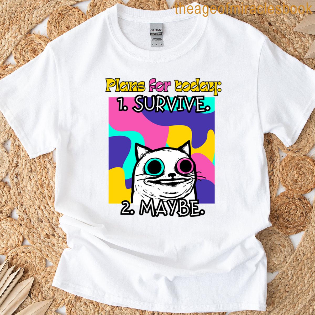 Plans For Today 1 Survive 2 Maybe T-shirt
