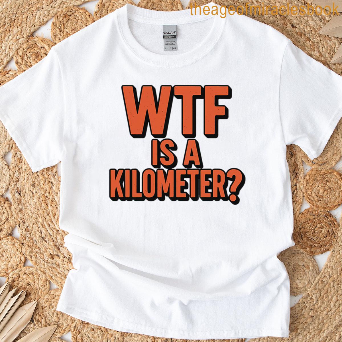 Wtf Is A Kilometer T-shirt