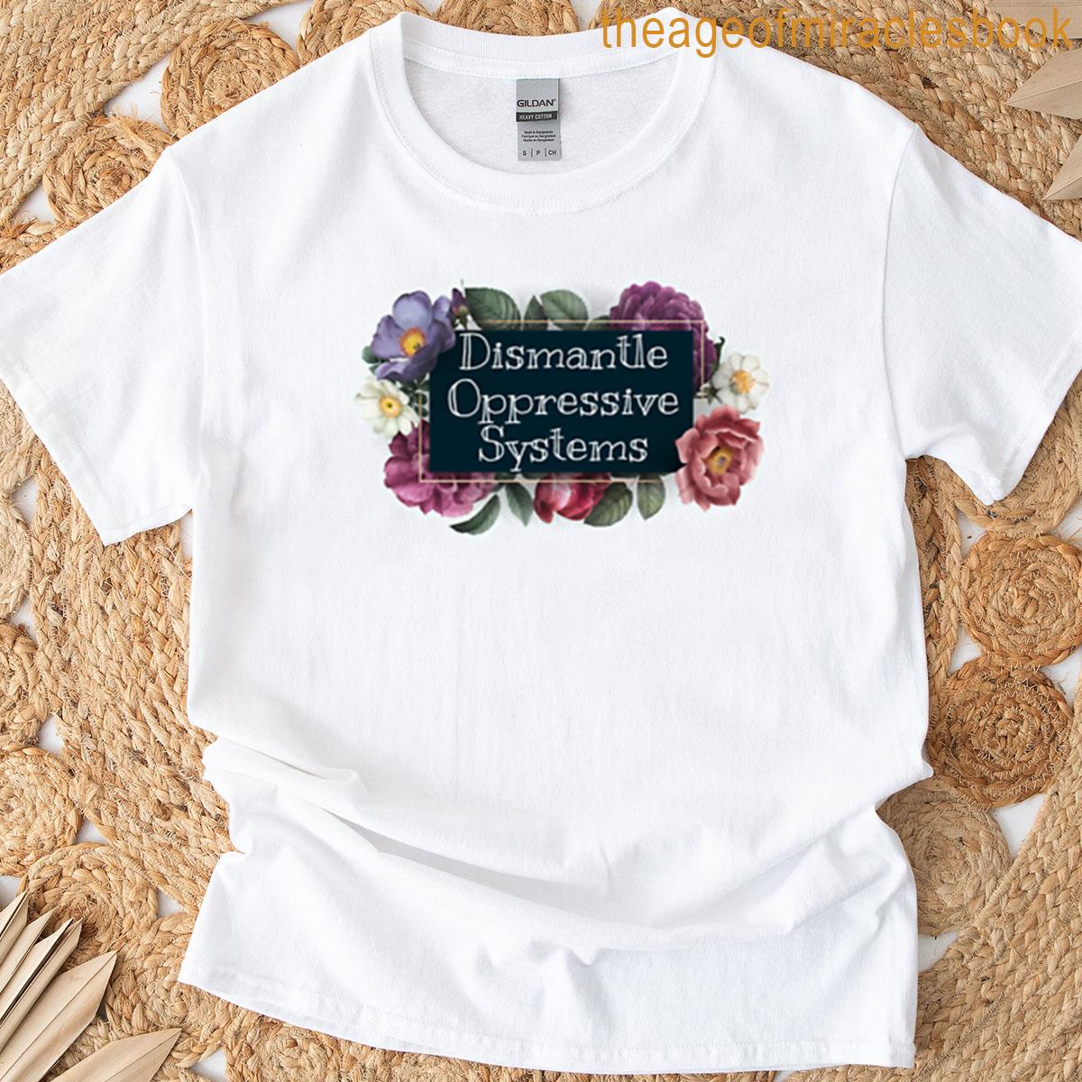 Dismantle Oppressive Systems Flowers Quote T-shirt