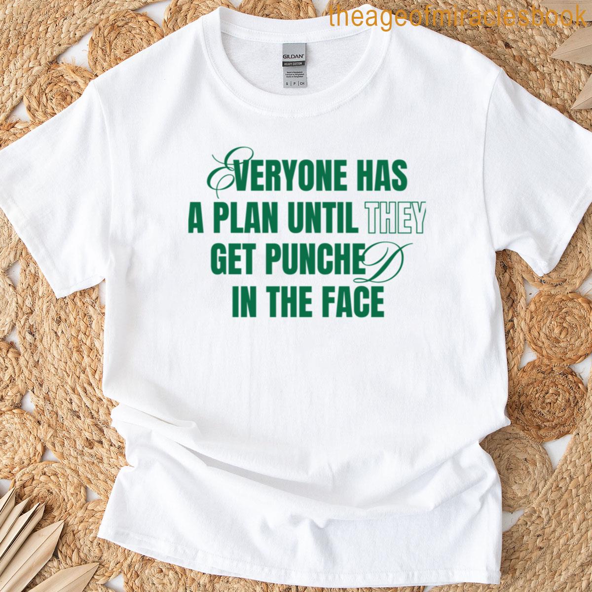 Everyone Has A Plan Until They Get Punched In The Face T-shirt