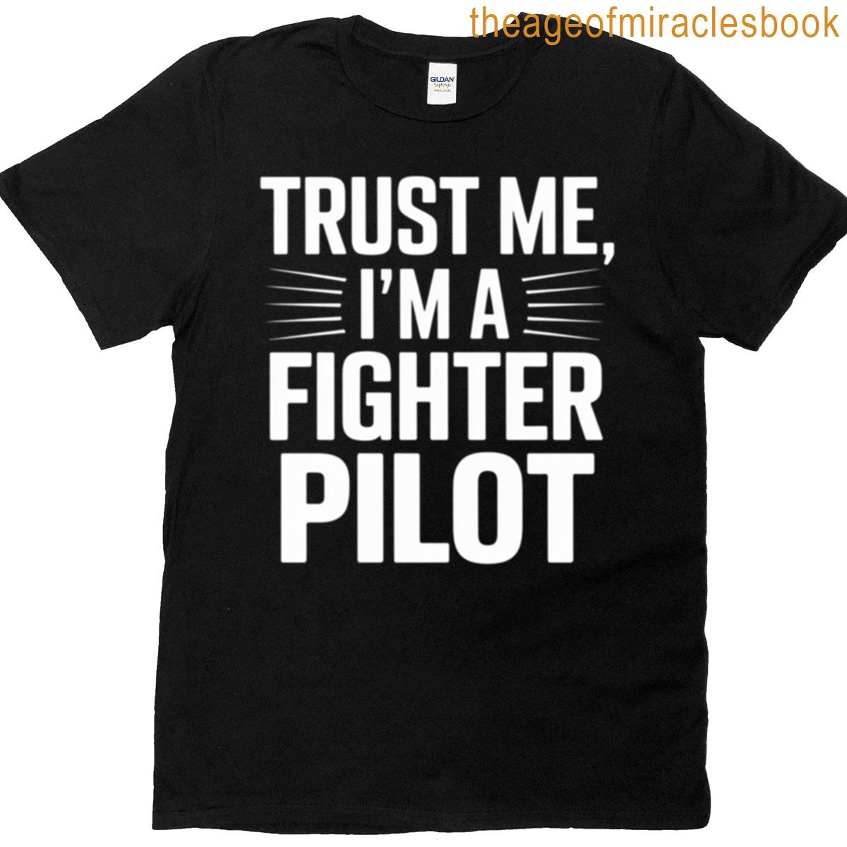Fighter Pilot Trust Me Aviation Gift Idea T-shirt
