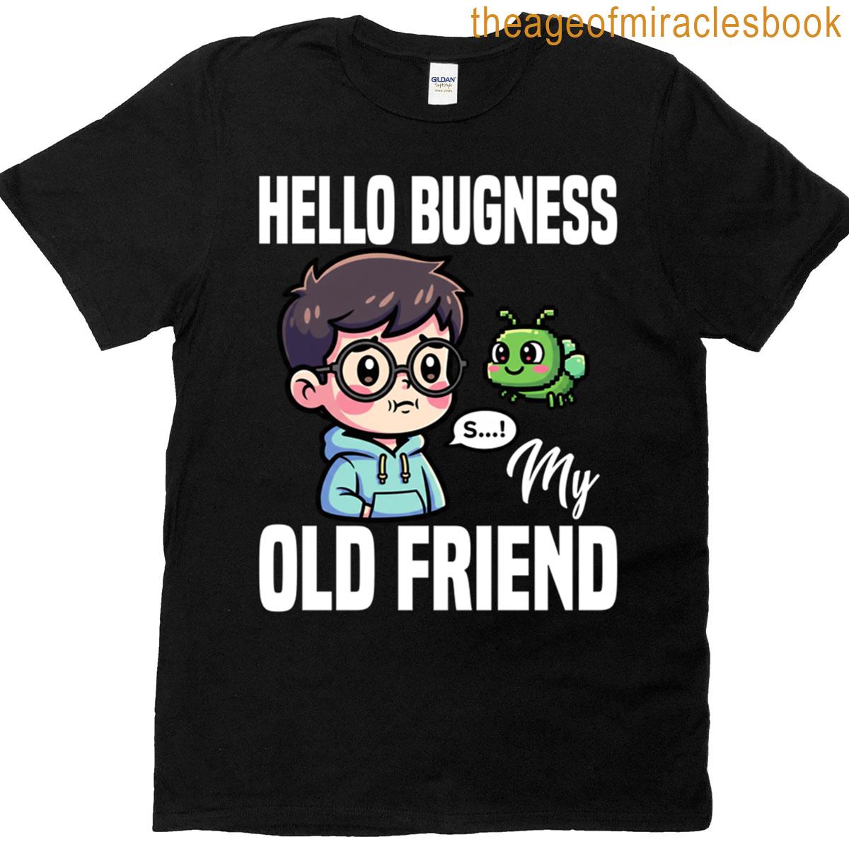 Hello Bugness My Old Friend – Programmer Gift T-shirt