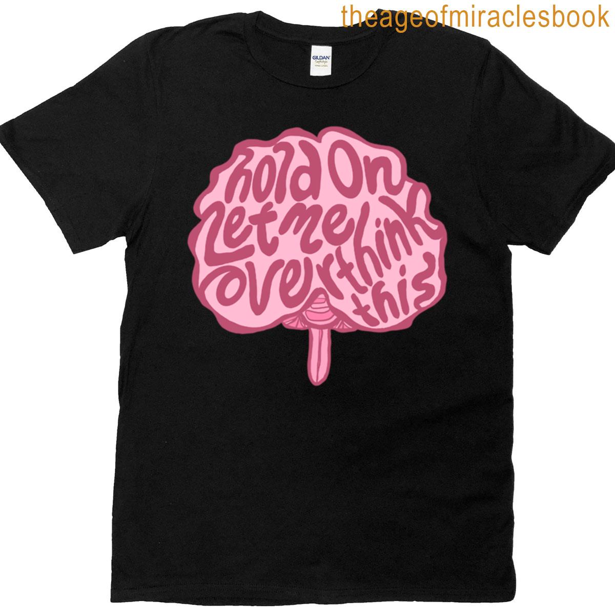 Hold On Let Me Overthink This T-shirt