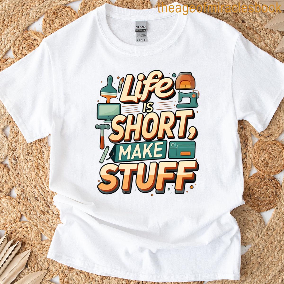 Life Is Short Make Stuff Maker Hobby Crafting Design T-shirt