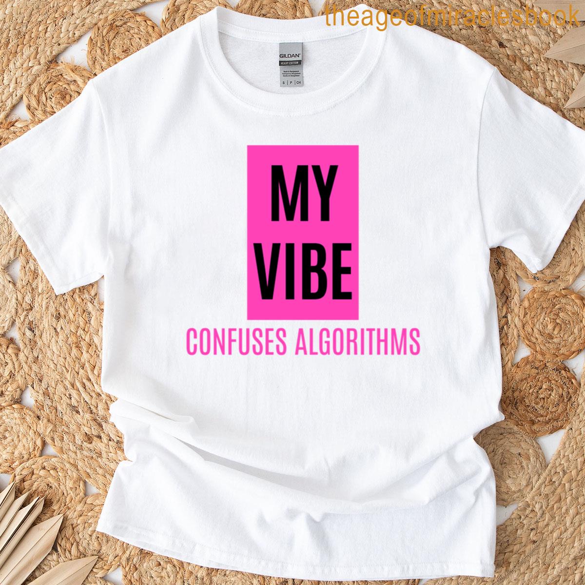 My Vibe Confuses Algorithms T-shirt