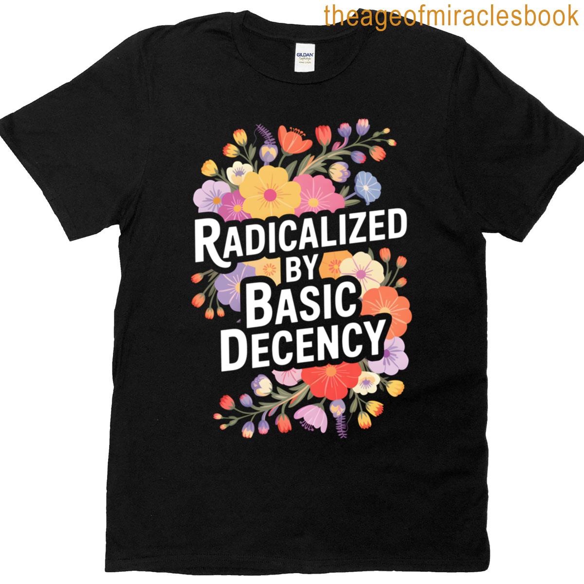 Radicalized By Basic Decency Funny Women Floral Democracy T-shirt