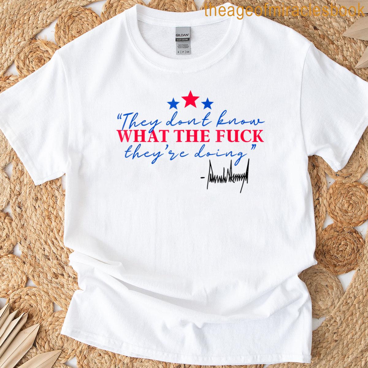 They Dont Know What The Theyre Doing T-shirt