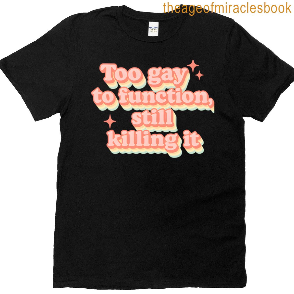 Too Gay To Function Still Killing It Oversized T-shirt