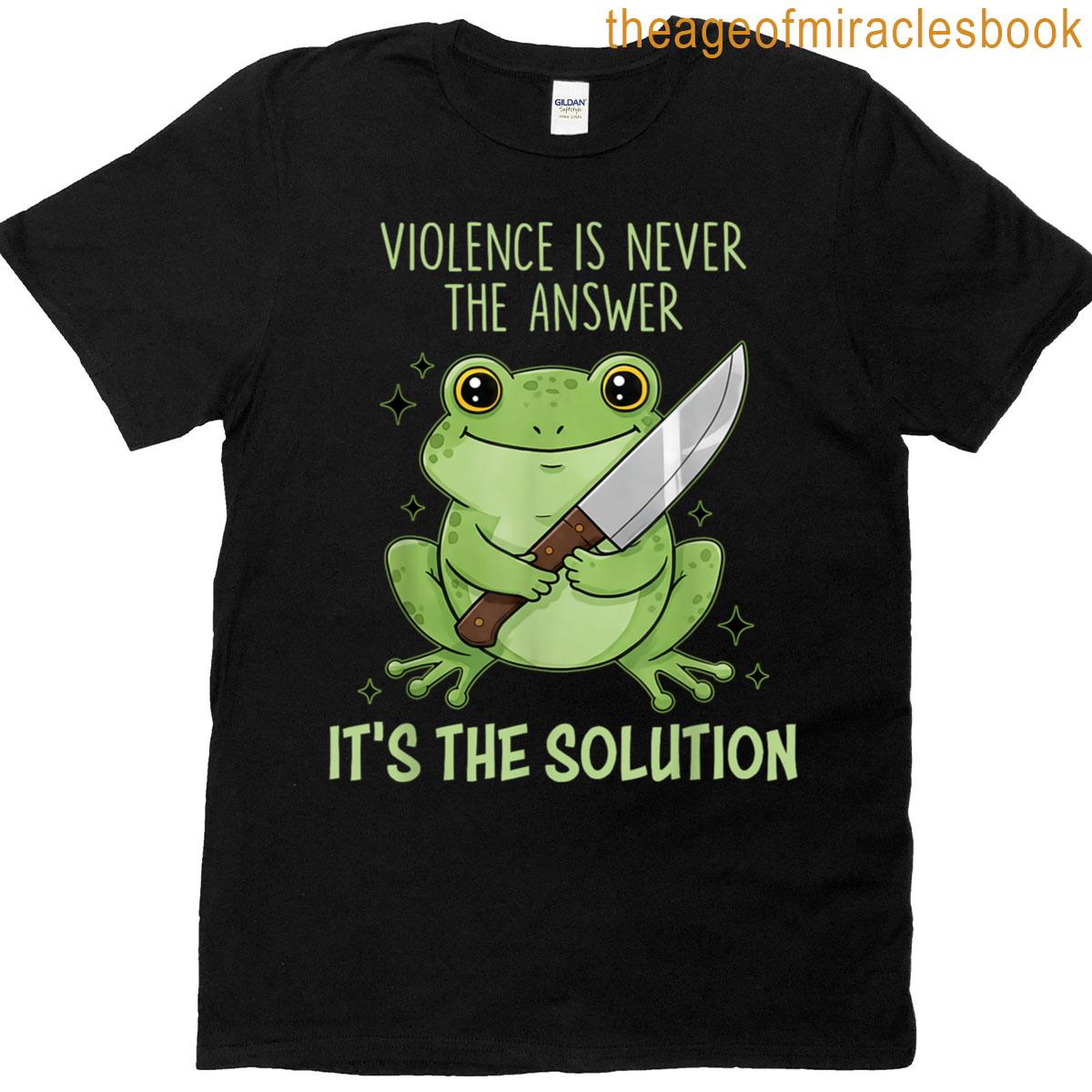 Violence Is Never The Answer Its The Solution T-shirt