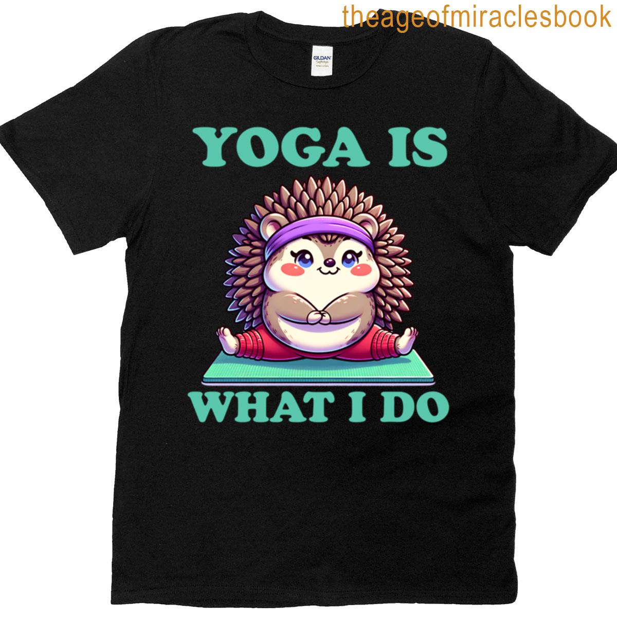 Yoga Is What I Do T-shirt