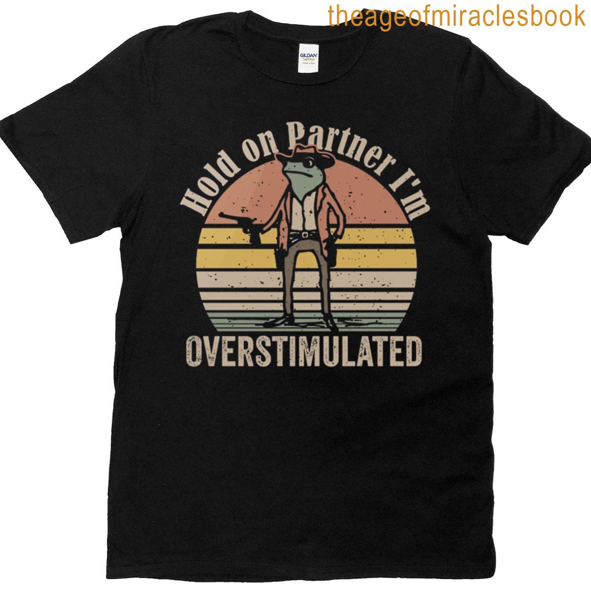 Hold On Partner Im Overstimulated T-shirt