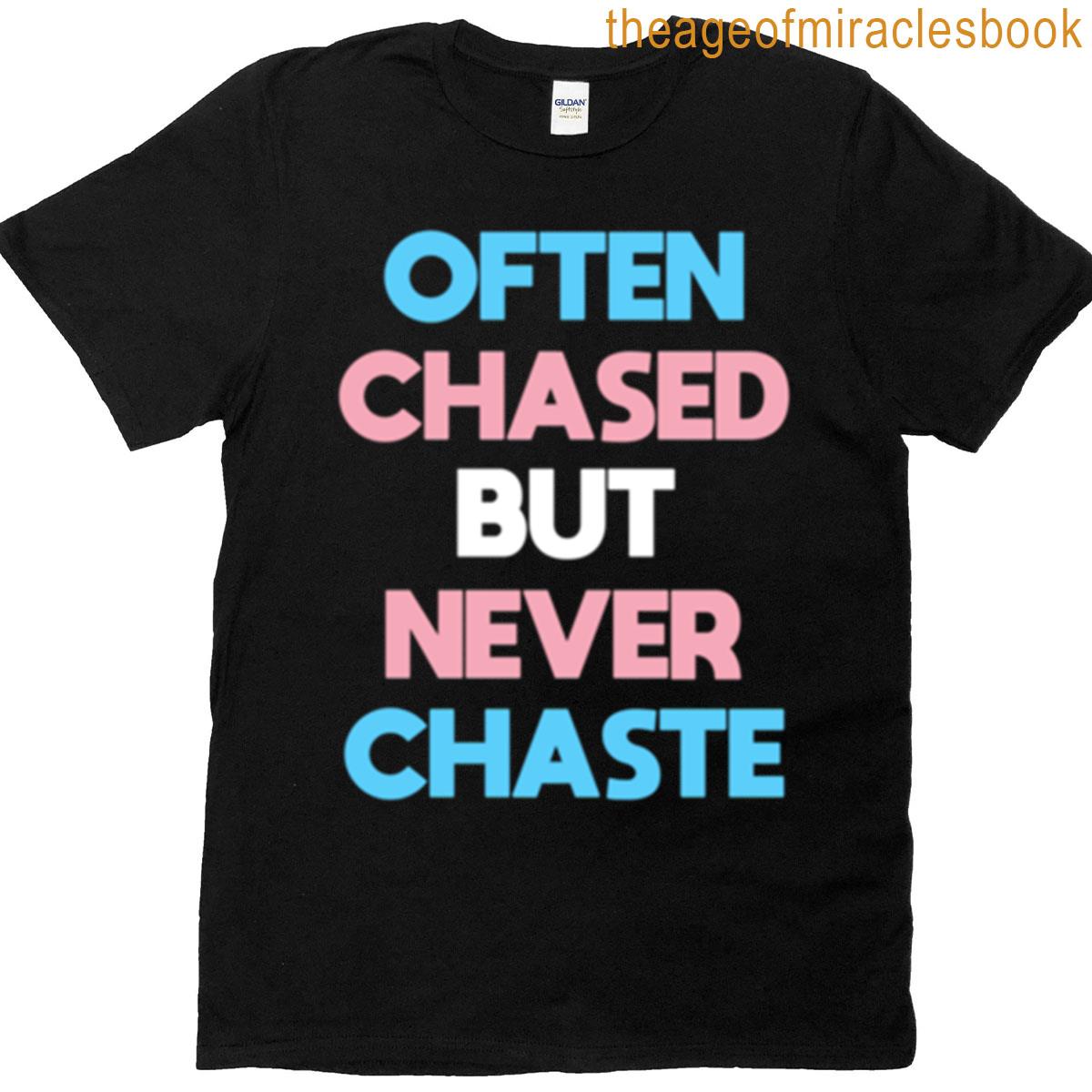 Often Chased But Never Chaste T-shirt