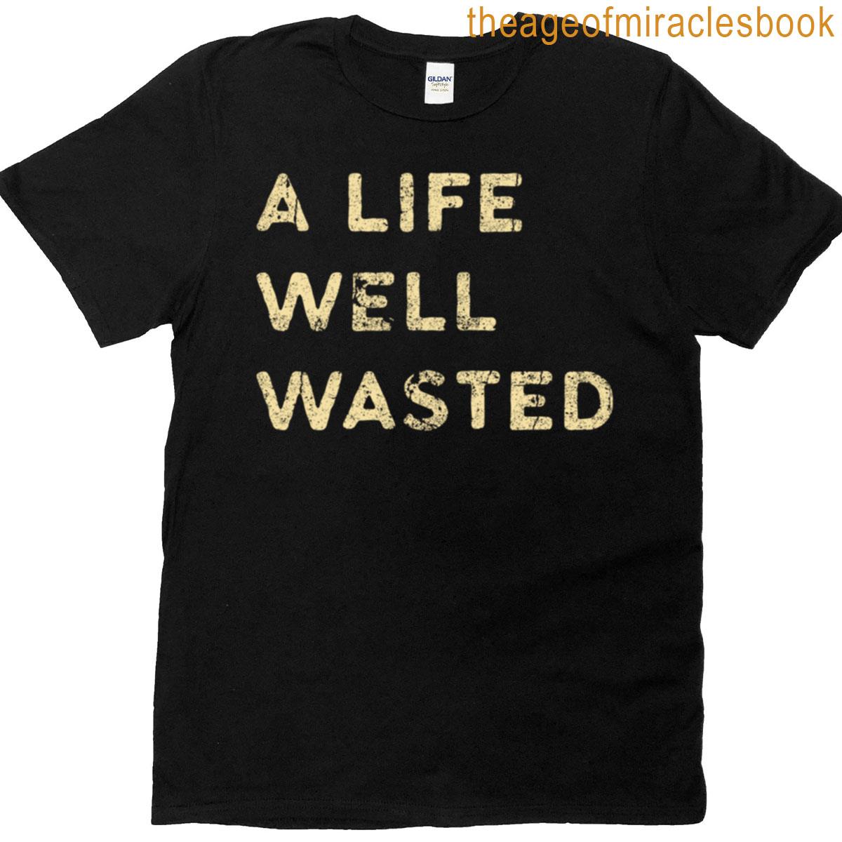 A Life Well Wasted T-shirt