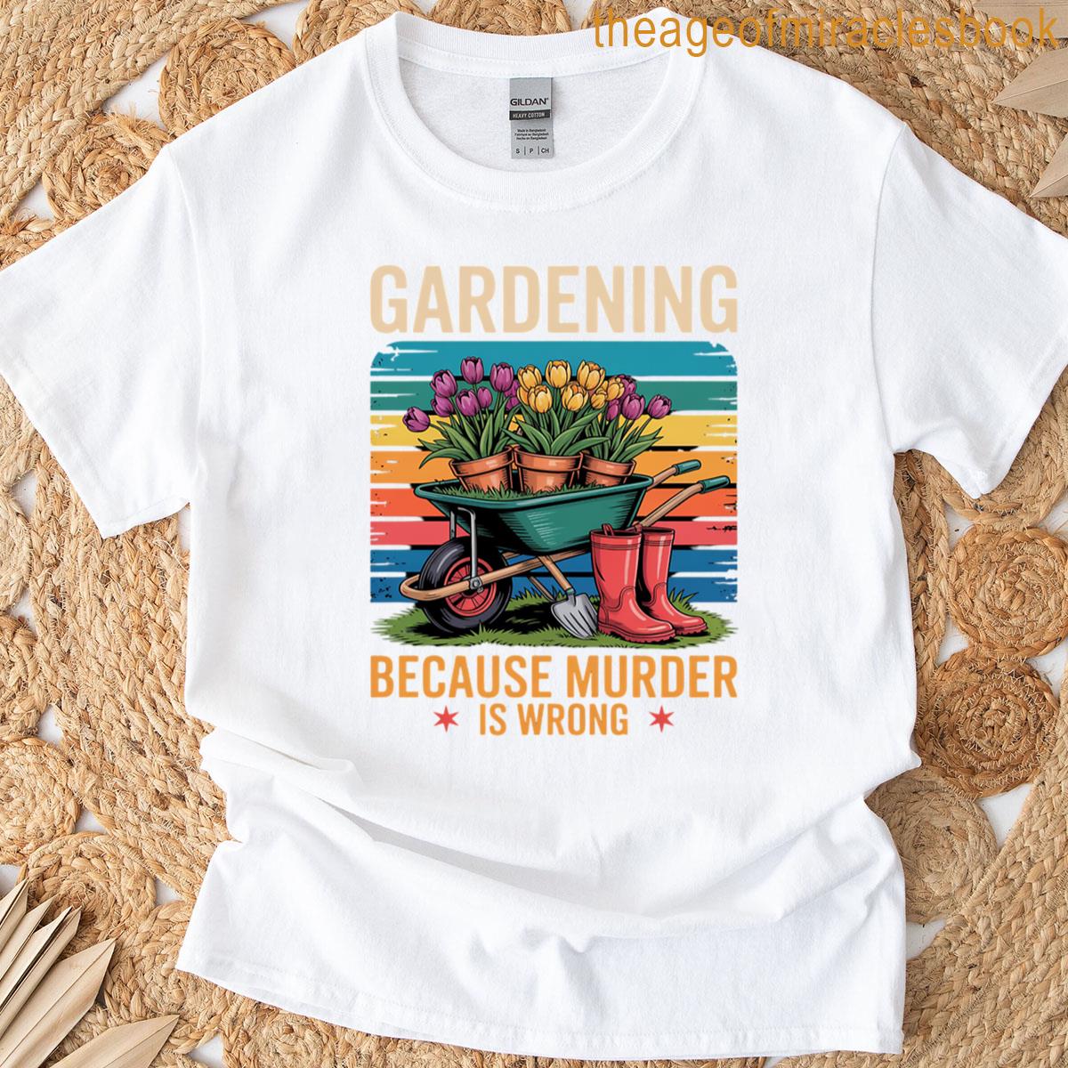 Gardening Because Murder Is Wrong T-shirt