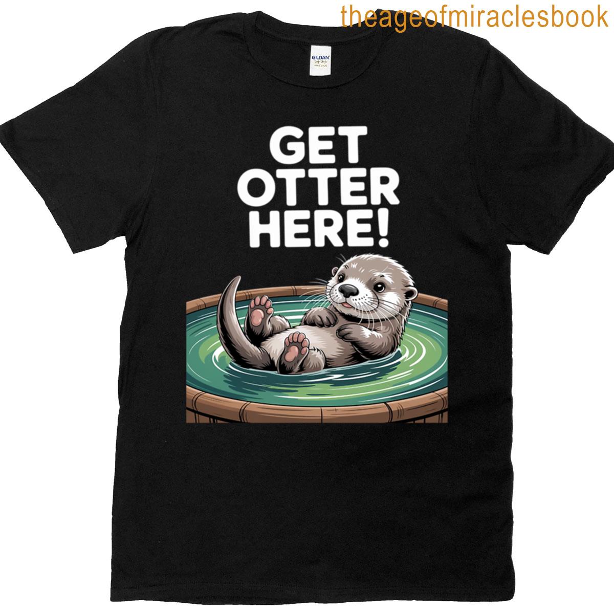 Get Otter Here Otter T-shirt