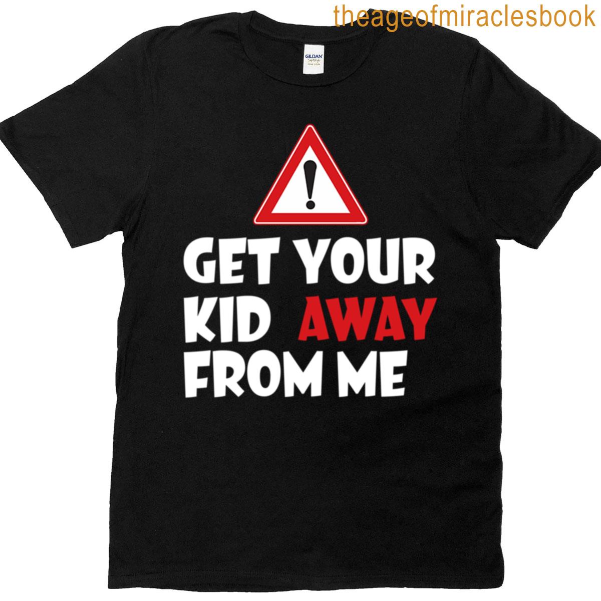 Get Your Kid Away From Me T-shirt