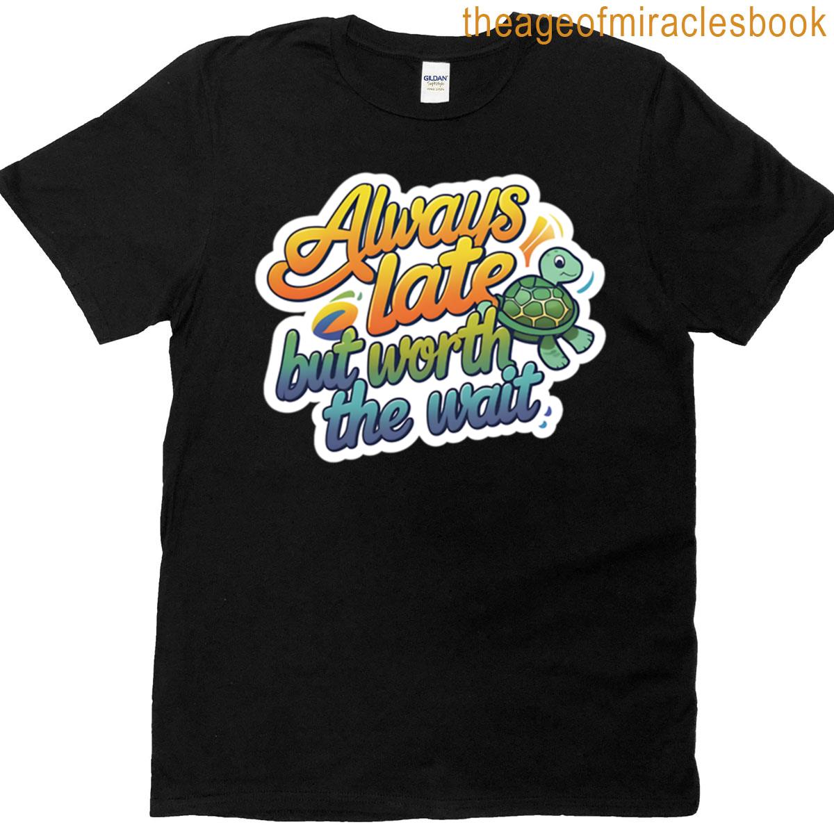 Always Late But Worth The Wait Turtle T-shirt