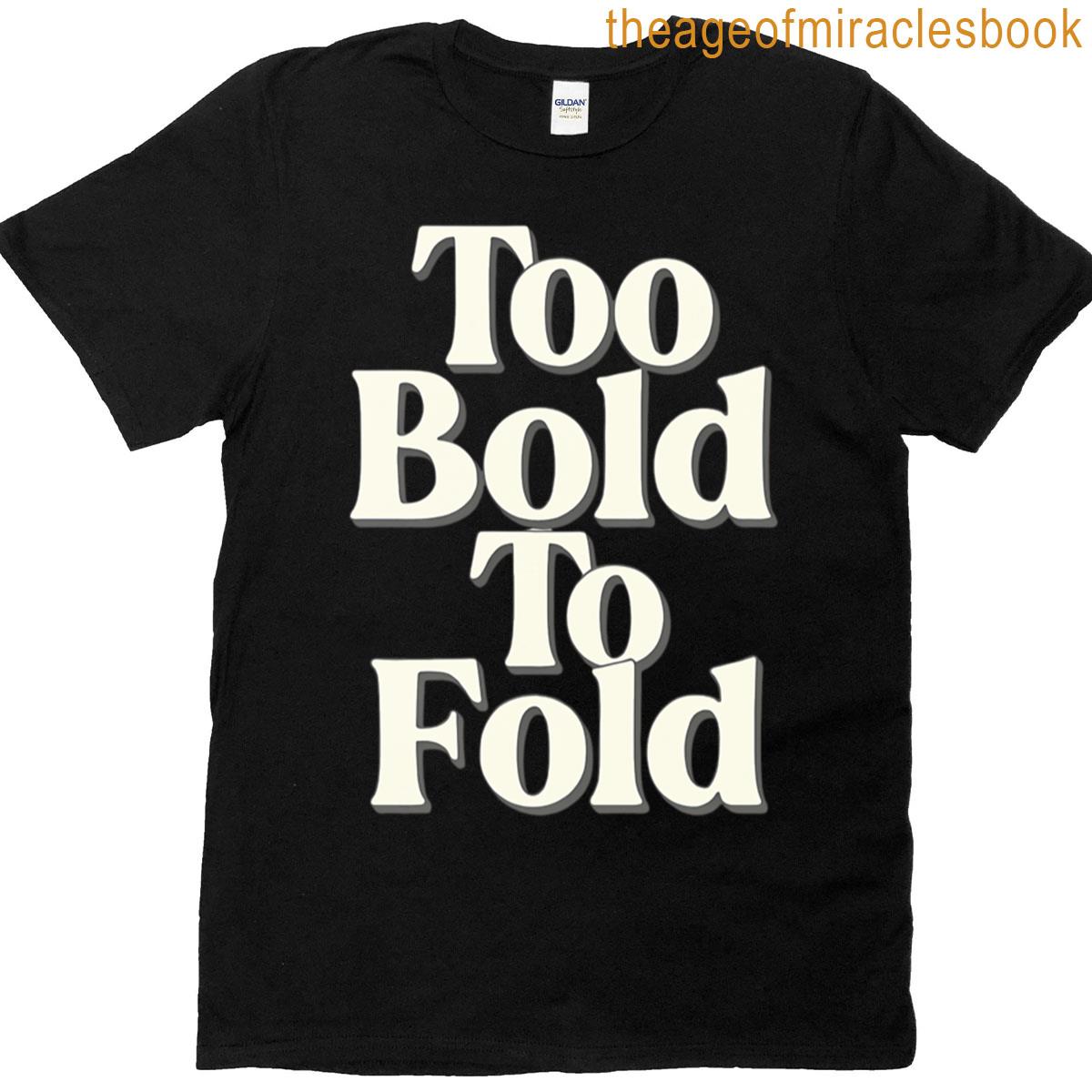 Too Bold To Fold T-shirt