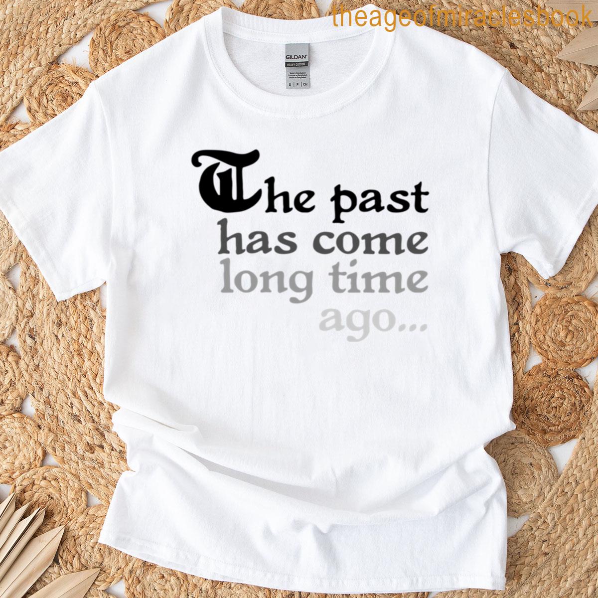 The Past Has Come Long Time Ago T-shirt