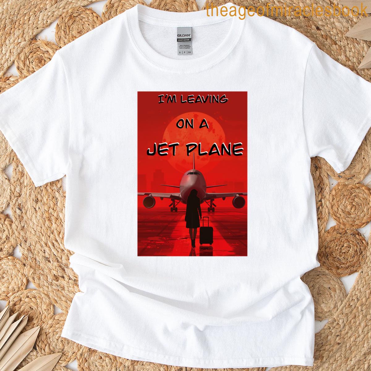 Leaving On A Jet Plane T-shirt