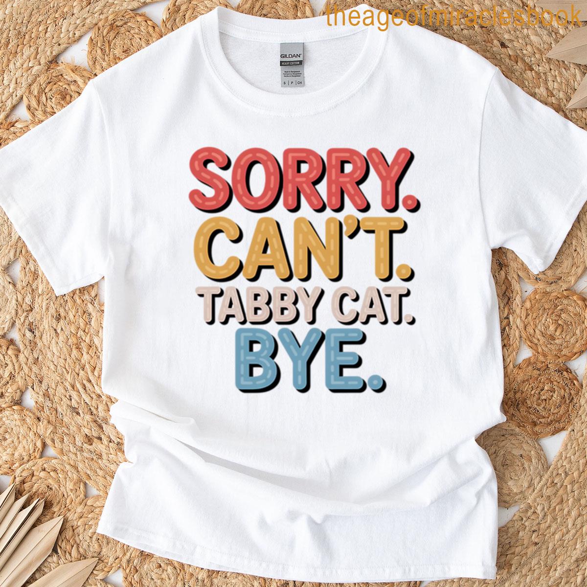 Sorry Cant Tabby Cat Bye Tabby Cat Lovers T-shirt